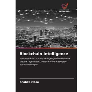 Staee, Khabat Blockchain Intelligence: Wykorzystanie sztucznej inteligencji do wykrywania oszustw i zgodno¿ci z przepisami w transakcjach kryptowalutowych Staee, Khabat Blockchain Intelligence: Wykorzystanie sztucznej inteligencji do wykrywania oszustw i zgodno¿ci z przepisami w transakcjach kryptowalutowych