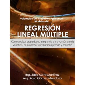 Mora Martinez, Ing. Jairo VALORACIÓN DE INMUEBLES APLICANDO MODELOS DE REGRESIÓN LINEAL MÚLTIPLE: Como Avaluar propiedades integrando el mayor número de variables para obtener un valor más preciso y confiable Mora Martinez, Ing. Jairo VALORACIÓN DE INMUEBLES APLICANDO MODELOS DE REGRESIÓN LINEAL MÚLTIPLE: Como Avaluar propiedades integrando el mayor número de variables para obtener un valor más preciso y confiable