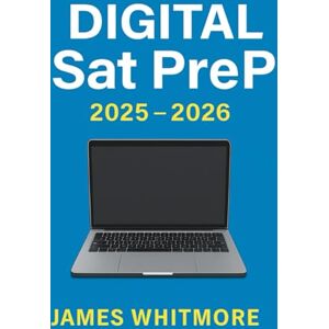 Whitmore, James Digital Sat PreP 2025–2026: Mastering the Adaptive Test: Complete Strategies for Every Module in Digital Reading, Writing, and Math Whitmore, James Digital Sat PreP 2025–2026: Mastering the Adaptive Test: Complete Strategies for Every Module in Digital Reading, Writing, and Math