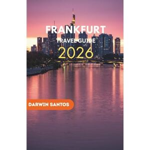 Santos, Darwin FRANKFURT Travel Guide 2026: A Lucid Companion to Top Attractions, Hidden Gems, Local Cuisine, Budget Tips & Memorable Day Trips Santos, Darwin FRANKFURT Travel Guide 2026: A Lucid Companion to Top Attractions, Hidden Gems, Local Cuisine, Budget Tips & Memorable Day Trips