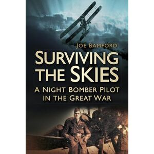 Bamford, Joe Surviving the Skies: A Night Bomber Pilot in the Great War Bamford, Joe Surviving the Skies: A Night Bomber Pilot in the Great War