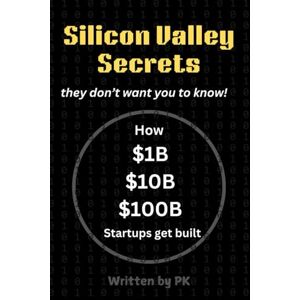 K, P Silicon Valley Secrets They don't want you to know: How $1B, $10B and $100B Startups Get Built K, P Silicon Valley Secrets They don't want you to know: How $1B, $10B and $100B Startups Get Built