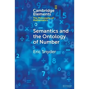 Snyder, Eric Semantics and the Ontology of Number (Elements in the Philosophy of Mathematics) Snyder, Eric Semantics and the Ontology of Number (Elements in the Philosophy of Mathematics)