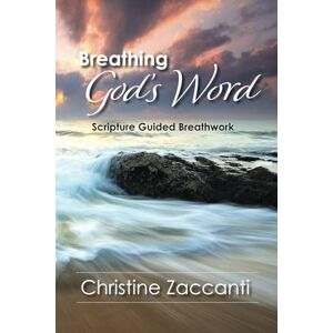 Zaccanti, Christine Breathing God's Word: Scripture Guided Breathwork Zaccanti, Christine Breathing God's Word: Scripture Guided Breathwork
