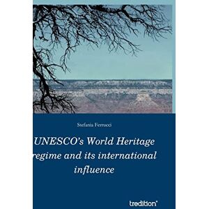 Ferrucci, Stefania UNESCO's World Heritage regime and its international influence Ferrucci, Stefania UNESCO's World Heritage regime and its international influence