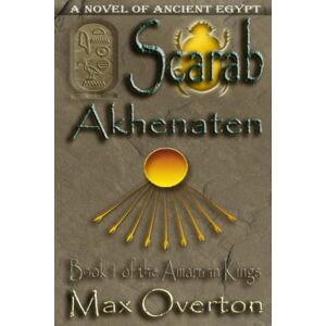 Overton, Max The Amarnan Kings, Book 1: Scarab Akhenaten (The Amarnan Kings, Ancient Egyptian Series) Overton, Max The Amarnan Kings, Book 1: Scarab Akhenaten (The Amarnan Kings, Ancient Egyptian Series)