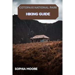 MOORE, SOPHIA COTOPAXI NATIONAL PARK HIKING GUIDE (WONDERS OF FOOT: EXPLORING THE WORLDS GREATEST HIKES) MOORE, SOPHIA COTOPAXI NATIONAL PARK HIKING GUIDE (WONDERS OF FOOT: EXPLORING THE WORLDS GREATEST HIKES)