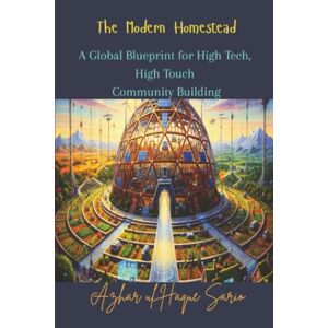 Sario, Azhar ul Haque The Modern Homestead: A Global Blueprint for High Tech, High Touch Community Building Sario, Azhar ul Haque The Modern Homestead: A Global Blueprint for High Tech, High Touch Community Building