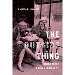Columbia University Press The Outside Thing: Modernist Lesbian Romance (Gender and Culture Series) Columbia University Press The Outside Thing: Modernist Lesbian Romance (Gender and Culture Series)