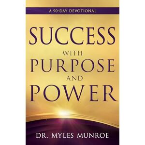Myles Munroe Success with Purpose and Power: A 90-Day Devotional Myles Munroe Success with Purpose and Power: A 90-Day Devotional