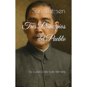 Tres Principios del Pueblo: El clásico de Sun Yat-sen Tres Principios del Pueblo: El clásico de Sun Yat-sen