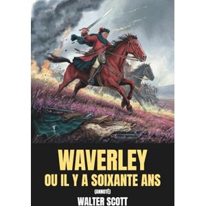 Scott Waverley ou Il y a soixante ans (Annoté): Édition intégrale avec biographie de l’auteur Scott Waverley ou Il y a soixante ans (Annoté): Édition intégrale avec biographie de l’auteur