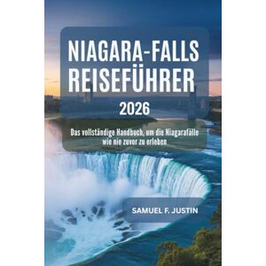 F. Justin, Samuel Niagara Falls Reiseführer 2026: Das vollständige Handbuch, um die Niagarafälle wie nie zuvor zu erleben F. Justin, Samuel Niagara Falls Reiseführer 2026: Das vollständige Handbuch, um die Niagarafälle wie nie zuvor zu erleben