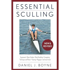 Daniel Boyne Essential Sculling: An Introduction To Basic Strokes, Equipment, Boat Handling, Technique, And Power: An Introduction To Basic Strokes, Equipment, Boat Handling, Technique, And Power, (2nd Ed) Daniel Boyne Essential Sculling: An Introduction To Basic Strokes, Equipment, Boat Handling, Technique, And Power: An Introduction To Basic Strokes, Equipment, Boat Handling, Technique, And Power, (2nd Ed)