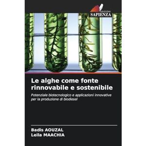 Aouzal, Badis Le alghe come fonte rinnovabile e sostenibile: Potenziale biotecnologico e applicazioni innovative per la produzione di biodiesel Aouzal, Badis Le alghe come fonte rinnovabile e sostenibile: Potenziale biotecnologico e applicazioni innovative per la produzione di biodiesel
