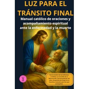 Michael, Archangel Luz para el tránsito final: Manual católico de oraciones y acompañamiento espiritual ante la enfermedad y la muerte (Caminos de Luz) Michael, Archangel Luz para el tránsito final: Manual católico de oraciones y acompañamiento espiritual ante la enfermedad y la muerte (Caminos de Luz)