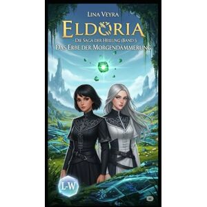 Veyra, Lina Eldoria – Die Saga der Heilung – Das Erbe der Morgendämmerung: Band 5 (Der Zwielicht-Zyklus) Veyra, Lina Eldoria – Die Saga der Heilung – Das Erbe der Morgendämmerung: Band 5 (Der Zwielicht-Zyklus)