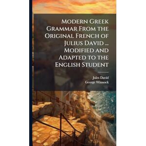 David, Jules Modern Greek Grammar From the Original French of Julius David ... Modified and Adapted to the English Student David, Jules Modern Greek Grammar From the Original French of Julius David ... Modified and Adapted to the English Student