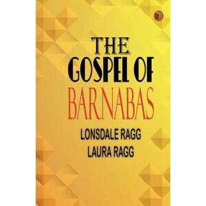 Lonsdale Ragg The Gospel of Barnabas Lonsdale Ragg The Gospel of Barnabas