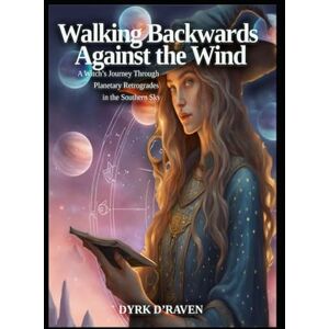 D'Raven, Dyrk Walking Backwards Against the Wind: A Witch’s Journey Through Planetary Retrogrades in the Southern Sky (Southern Hemisphere Specific Witchcraft) D'Raven, Dyrk Walking Backwards Against the Wind: A Witch’s Journey Through Planetary Retrogrades in the Southern Sky (Southern Hemisphere Specific Witchcraft)