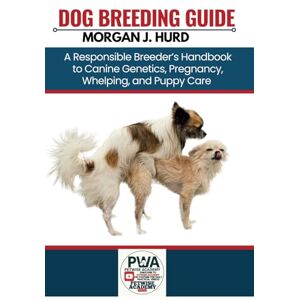 HURD, MORGAN J. DOG BREEDING GUIDE: A Responsible Breeder’s Handbook to Canine Genetics, Pregnancy, Whelping, and Puppy Care: 9 (The PetWise Companion Series) HURD, MORGAN J. DOG BREEDING GUIDE: A Responsible Breeder’s Handbook to Canine Genetics, Pregnancy, Whelping, and Puppy Care: 9 (The PetWise Companion Series)