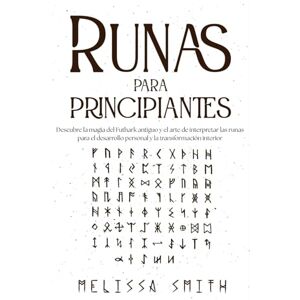 Smith, Melissa Runas para Principiantes: Descubre la magia del Futhark antiguo y el arte de interpretar las runas para el desarrollo personal y la transformación interior Smith, Melissa Runas para Principiantes: Descubre la magia del Futhark antiguo y el arte de interpretar las runas para el desarrollo personal y la transformación interior