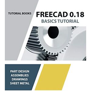 Tutorial Books FreeCAD 0.18 Basics Tutorial Tutorial Books FreeCAD 0.18 Basics Tutorial