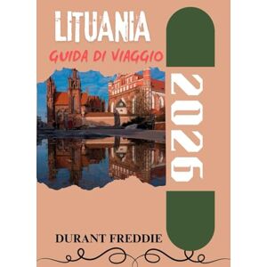 Freddie, Durant LITUANIA GUIDA DI VIAGGIO 2026 (a colori): Esplora tesori nascosti, un patrimonio senza tempo e viaggi indimenticabili nella destinazione più incantevole del Baltico Freddie, Durant LITUANIA GUIDA DI VIAGGIO 2026 (a colori): Esplora tesori nascosti, un patrimonio senza tempo e viaggi indimenticabili nella destinazione più incantevole del Baltico