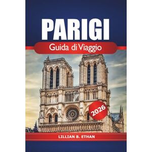 Ethan, Lillian B. Parigi Guida di Viaggio 2026: Esplorando le principali attrazioni, le gemme nascoste, la cultura, le cose da fare e i consigli essenziali nella capitale francese Ethan, Lillian B. Parigi Guida di Viaggio 2026: Esplorando le principali attrazioni, le gemme nascoste, la cultura, le cose da fare e i consigli essenziali nella capitale francese