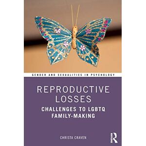 Craven, Christa Reproductive Losses: Challenges to LGBTQ Family-Making (Gender and Sexualities in Psychology) Craven, Christa Reproductive Losses: Challenges to LGBTQ Family-Making (Gender and Sexualities in Psychology)