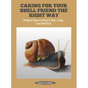 Luther, Lance CARING FOR YOUR SHELL FRIEND THE RIGHT WAY: Helpful Steps to Keep It Safe, Calm, and Well-Fed Luther, Lance CARING FOR YOUR SHELL FRIEND THE RIGHT WAY: Helpful Steps to Keep It Safe, Calm, and Well-Fed