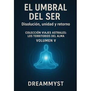 Myst, Dream Colección Viajes Astrales: Los territorios del alma: Volumen V – El umbral del ser: Disolución, unidad y retorno Myst, Dream Colección Viajes Astrales: Los territorios del alma: Volumen V – El umbral del ser: Disolución, unidad y retorno