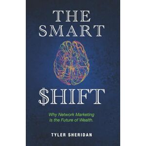 Sheridan, Tyler The Smart Shift: Why Network Marketing is the Future of Wealth Sheridan, Tyler The Smart Shift: Why Network Marketing is the Future of Wealth