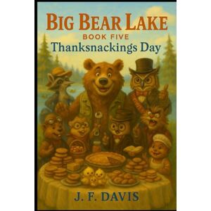 Davis, J. F. BIG BEAR LAKE: Book Five: Thanksnacking Day Davis, J. F. BIG BEAR LAKE: Book Five: Thanksnacking Day
