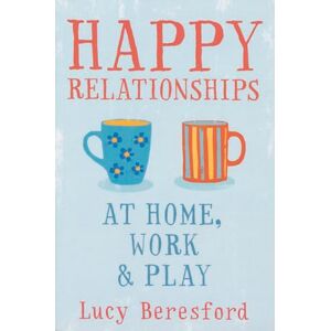 Beresford, Lucy Happy Relationships at Home, Work & Play (UK PROFESSIONAL GENERAL REFERENCE General Reference) Beresford, Lucy Happy Relationships at Home, Work & Play (UK PROFESSIONAL GENERAL REFERENCE General Reference)