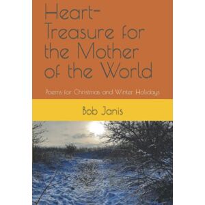 Janis, Bob Heart-Treasure for the Mother of the World: Poems for Christmas and Winter Holidays Janis, Bob Heart-Treasure for the Mother of the World: Poems for Christmas and Winter Holidays