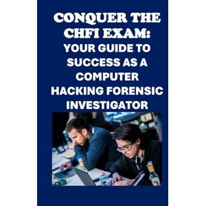 McCaulay, Philip Martin Conquer the CHFI Exam: Your Guide to Success as a Computer Hacking Forensic Investigator (Cybersecurity Exams) McCaulay, Philip Martin Conquer the CHFI Exam: Your Guide to Success as a Computer Hacking Forensic Investigator (Cybersecurity Exams)