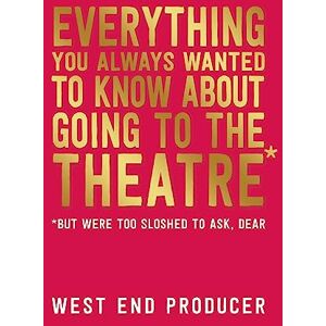 West End Producer Everything You Always Wanted to Know About Going to the Theatre (But Were Too Sloshed to Ask, Dear) West End Producer Everything You Always Wanted to Know About Going to the Theatre (But Were Too Sloshed to Ask, Dear)