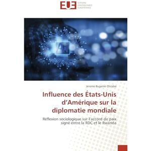 Chiraba, Jerome Bugeme Influence des États-Unis d'Amérique sur la diplomatie mondiale: Réflexion sociologique sur l'accord de paix signé entre la RDC et le Rwanda Chiraba, Jerome Bugeme Influence des États-Unis d'Amérique sur la diplomatie mondiale: Réflexion sociologique sur l'accord de paix signé entre la RDC et le Rwanda