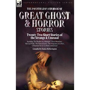 The Fourth Leonaur Book of Great Ghost and Horror Stories: Twenty-Two Short Stories of the Strange and Unusual Including 'The Shadow of a Midnight', ... 'A Phantom Toe' and 'La Morte Amoureuse' The Fourth Leonaur Book of Great Ghost and Horror Stories: Twenty-Two Short Stories of the Strange and Unusual Including 'The Shadow of a Midnight', ... 'A Phantom Toe' and 'La Morte Amoureuse'