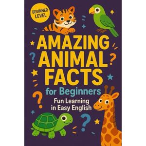 Dos Anjos, Bárbara Suelen Nunes Amazing Animal Facts for Beginners in English: Fun Learning in Easy English Dos Anjos, Bárbara Suelen Nunes Amazing Animal Facts for Beginners in English: Fun Learning in Easy English