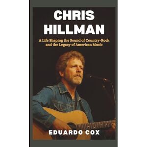 Cox, Eduardo Chris Hillman: A Life Shaping the Sound of Country-Rock and the Legacy of American Music Cox, Eduardo Chris Hillman: A Life Shaping the Sound of Country-Rock and the Legacy of American Music
