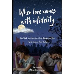 Strickland, Alvin When love comes with infidelity: Real talk on Cheating, heartbreak and the hard choices that follow Strickland, Alvin When love comes with infidelity: Real talk on Cheating, heartbreak and the hard choices that follow