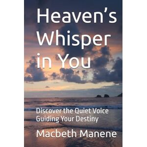 Manene, Macbeth Heaven’s Whisper in You: Discover the Quiet Voice Guiding Your Destiny Manene, Macbeth Heaven’s Whisper in You: Discover the Quiet Voice Guiding Your Destiny