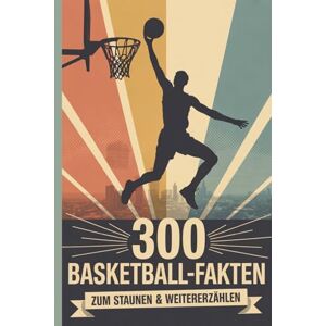 Hüpfer, Hilary Basketball – 300 Fakten für Court & Couch: Kurz, klar, spielnah: Taktik, Skills, Training, Kultur – drei Fakten pro Seite Hüpfer, Hilary Basketball – 300 Fakten für Court & Couch: Kurz, klar, spielnah: Taktik, Skills, Training, Kultur – drei Fakten pro Seite