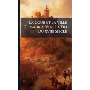 TBD La Cour Et La Ville De Madrid Vers La Fin Du Xviie Siècle TBD La Cour Et La Ville De Madrid Vers La Fin Du Xviie Siècle