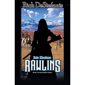 DeStefanis, Rick Rawlins, Into Montana: 2 (The Rawlins Saga) DeStefanis, Rick Rawlins, Into Montana: 2 (The Rawlins Saga)