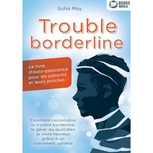 May, Sofia Trouble borderline Le livre d'auto-assistance pour les patients et leurs proches: Comment reconnaître le trouble borderline, le gérer au quotidien et vivre heureux grâce à un traitement optimal May, Sofia Trouble borderline Le livre d'auto-assistance pour les patients et leurs proches: Comment reconnaître le trouble borderline, le gérer au quotidien et vivre heureux grâce à un traitement optimal