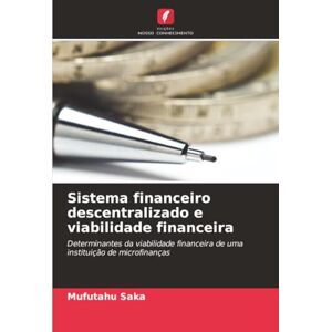 Saka, Mufutahu Sistema financeiro descentralizado e viabilidade financeira: Determinantes da viabilidade financeira de uma instituição de microfinanças Saka, Mufutahu Sistema financeiro descentralizado e viabilidade financeira: Determinantes da viabilidade financeira de uma instituição de microfinanças