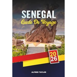 Taylor GUIDE DE VOYAGE SÉNÉGAL 2026: Dakar, île de Gorée et lac rose, plages de Saly, safaris Niokolo-Koba, culture et musique Taylor GUIDE DE VOYAGE SÉNÉGAL 2026: Dakar, île de Gorée et lac rose, plages de Saly, safaris Niokolo-Koba, culture et musique